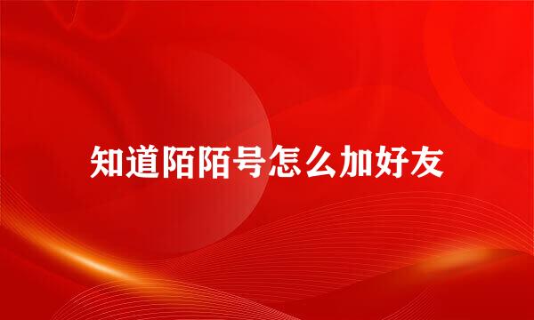 知道陌陌号怎么加好友