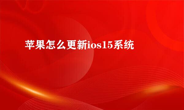 苹果怎么更新ios15系统