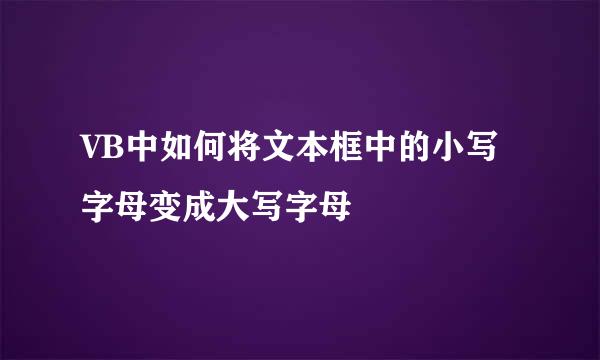 VB中如何将文本框中的小写字母变成大写字母