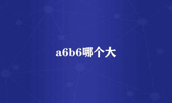 a6b6哪个大