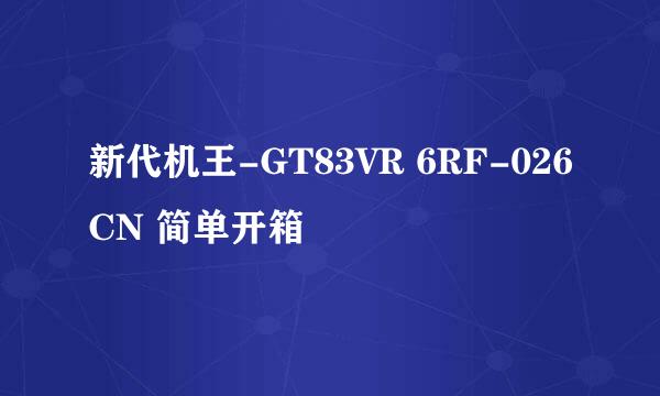 新代机王-GT83VR 6RF-026CN 简单开箱