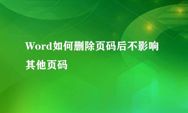 Word如何删除页码后不影响其他页码