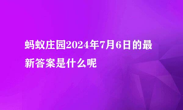 蚂蚁庄园2024年7月6日的最新答案是什么呢
