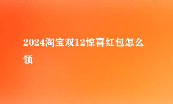 2024淘宝双12惊喜红包怎么领