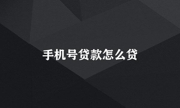手机号贷款怎么贷