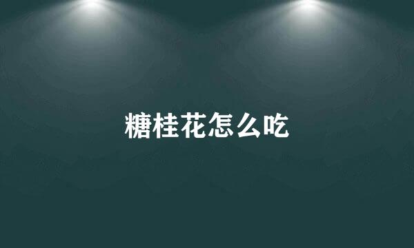 糖桂花怎么吃