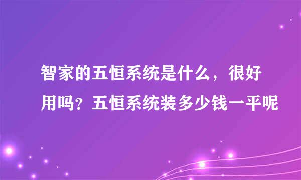 智家的五恒系统是什么，很好用吗？五恒系统装多少钱一平呢