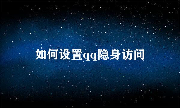 如何设置qq隐身访问