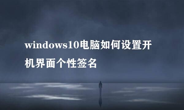 windows10电脑如何设置开机界面个性签名
