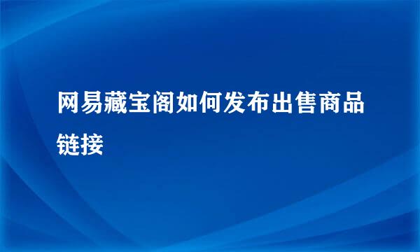网易藏宝阁如何发布出售商品链接
