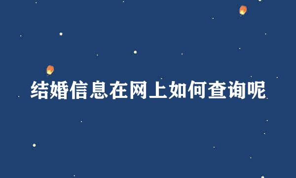 结婚信息在网上如何查询呢