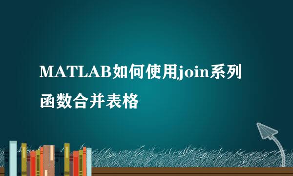 MATLAB如何使用join系列函数合并表格
