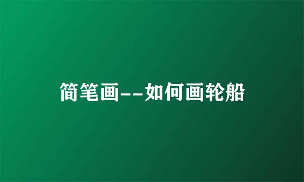 简笔画--如何画轮船
