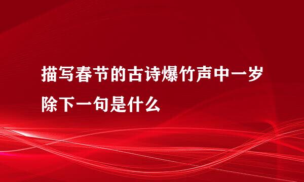 描写春节的古诗爆竹声中一岁除下一句是什么