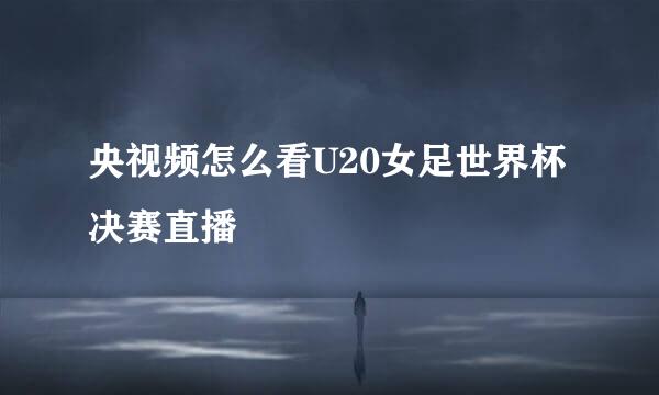 央视频怎么看U20女足世界杯决赛直播