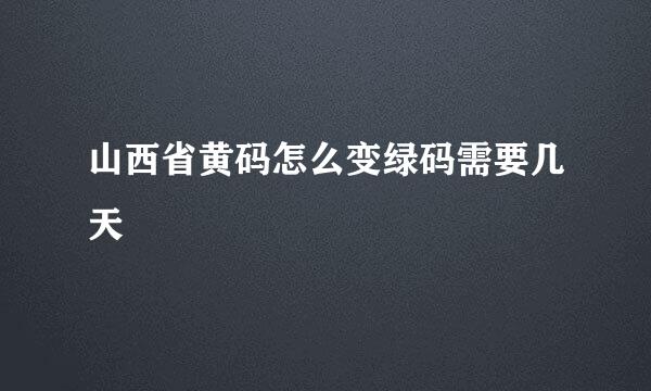 山西省黄码怎么变绿码需要几天