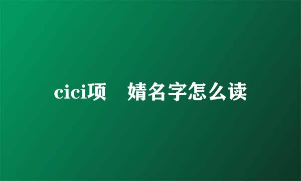 cici项偞婧名字怎么读