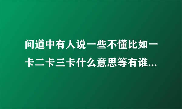 问道中有人说一些不懂比如一卡二卡三卡什么意思等有谁可以总结性的说一下