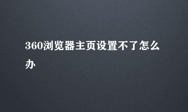 360浏览器主页设置不了怎么办
