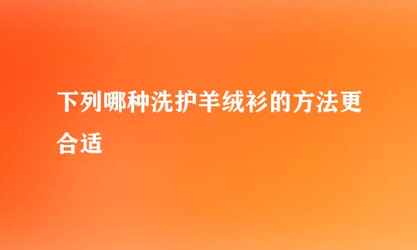 下列哪种洗护羊绒衫的方法更合适