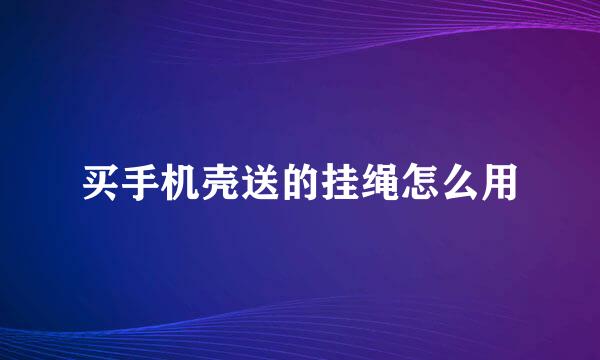 买手机壳送的挂绳怎么用
