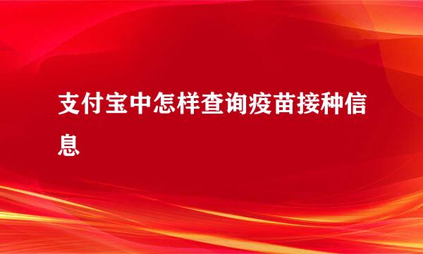 支付宝中怎样查询疫苗接种信息