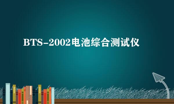 BTS-2002电池综合测试仪