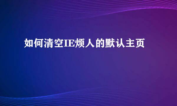 如何清空IE烦人的默认主页