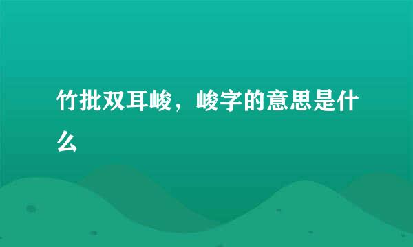 竹批双耳峻，峻字的意思是什么