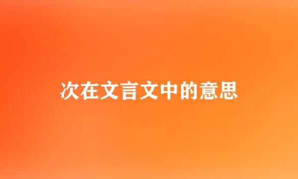 次在文言文中的意思