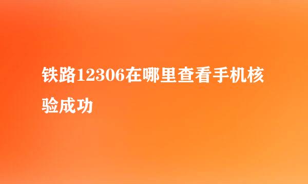 铁路12306在哪里查看手机核验成功