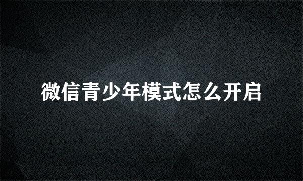 微信青少年模式怎么开启