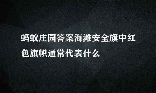 蚂蚁庄园答案海滩安全旗中红色旗帜通常代表什么