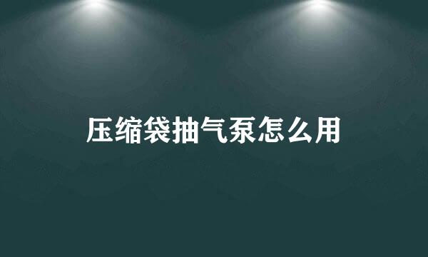 压缩袋抽气泵怎么用