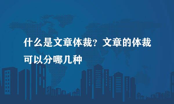 什么是文章体裁？文章的体裁可以分哪几种