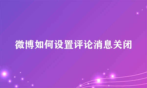 微博如何设置评论消息关闭
