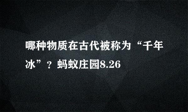 哪种物质在古代被称为“千年冰”？蚂蚁庄园8.26