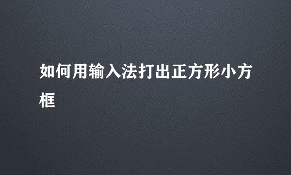 如何用输入法打出正方形小方框