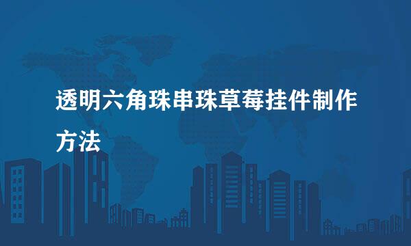透明六角珠串珠草莓挂件制作方法