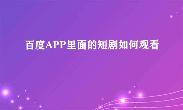 百度APP里面的短剧如何观看