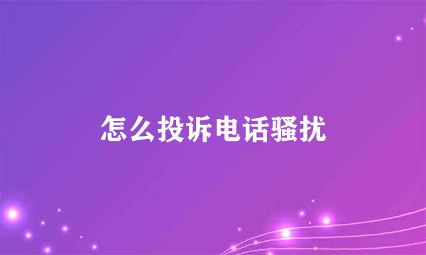 怎么投诉电话骚扰