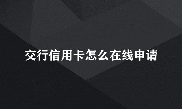 交行信用卡怎么在线申请