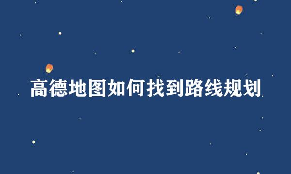 高德地图如何找到路线规划