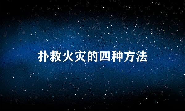 扑救火灾的四种方法