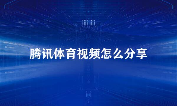 腾讯体育视频怎么分享