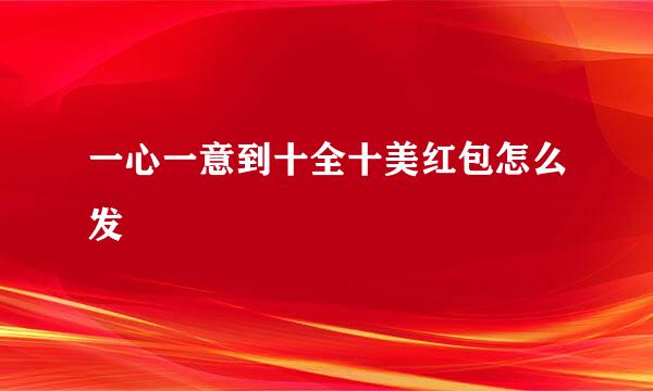 一心一意到十全十美红包怎么发