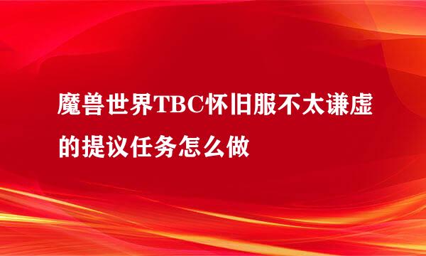 魔兽世界TBC怀旧服不太谦虚的提议任务怎么做
