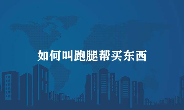如何叫跑腿帮买东西