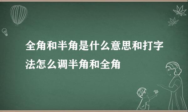 全角和半角是什么意思和打字法怎么调半角和全角