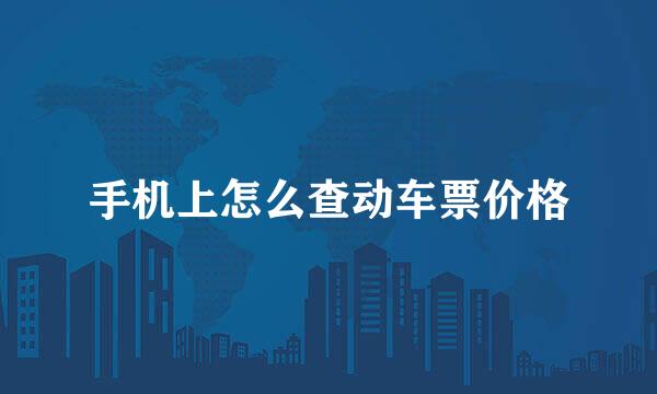 手机上怎么查动车票价格